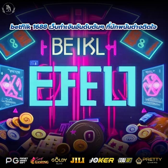 betflik 1688 เว็บทำเงินอันดับต้นๆ ที่นักพนันต่างติดใจ