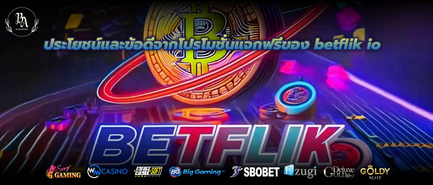 ประโยชน์และข้อดีจากโปรโมชั่นแจกฟรีของ betflik io