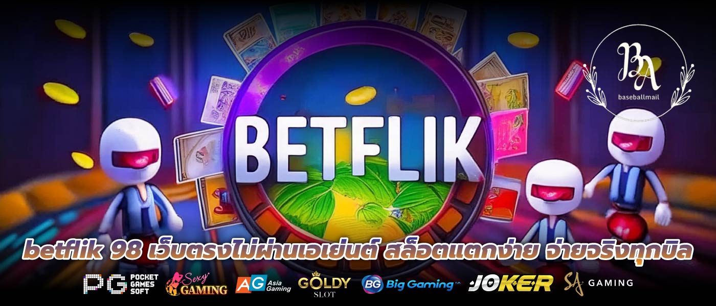 betflik 98 เว็บตรงไม่ผ่านเอเย่นต์ สล็อตแตกง่าย จ่ายจริงทุกบิล